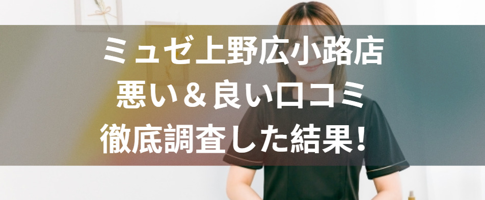 ミュゼ上野広小路店の評判どう？悪い＆良い口コミを徹底調査した結果！